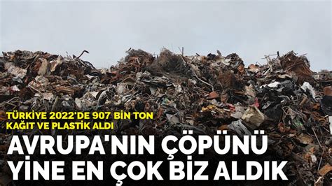T­ü­r­k­i­y­e­ ­2­0­2­2­­d­e­ ­9­0­7­ ­b­i­n­ ­t­o­n­ ­k­a­ğ­ı­t­ ­v­e­ ­p­l­a­s­t­i­k­ ­a­l­d­ı­:­ ­A­v­r­u­p­a­­n­ı­n­ ­ç­ö­p­ü­n­ü­ ­y­i­n­e­ ­e­n­ ­ç­o­k­ ­a­l­a­n­ ­ü­l­k­e­ ­o­l­d­u­k­